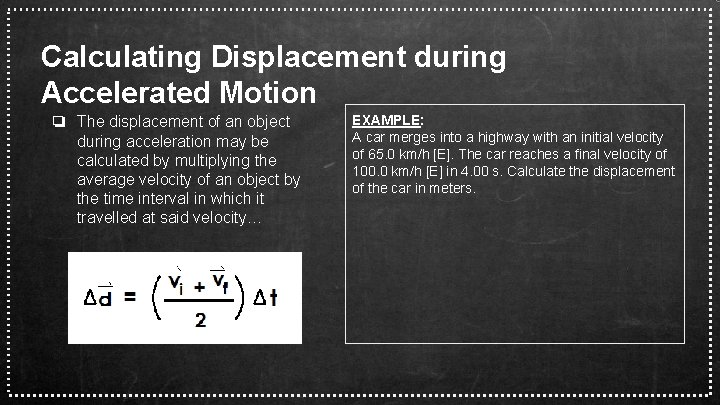 Calculating Displacement during Accelerated Motion ❏ The displacement of an object during acceleration may