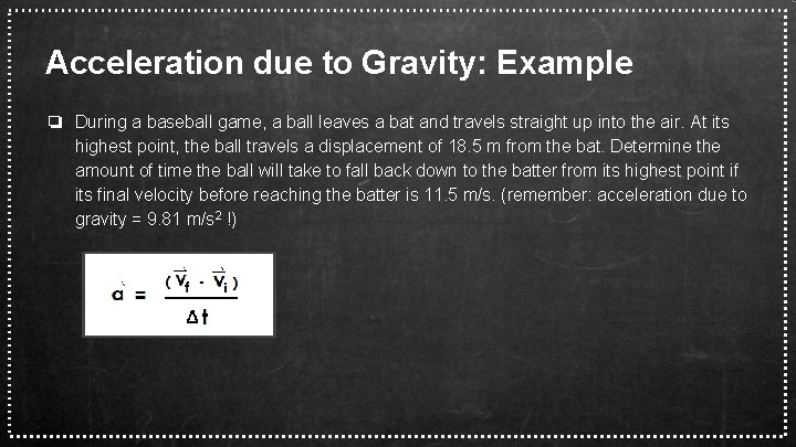 Acceleration due to Gravity: Example ❏ During a baseball game, a ball leaves a