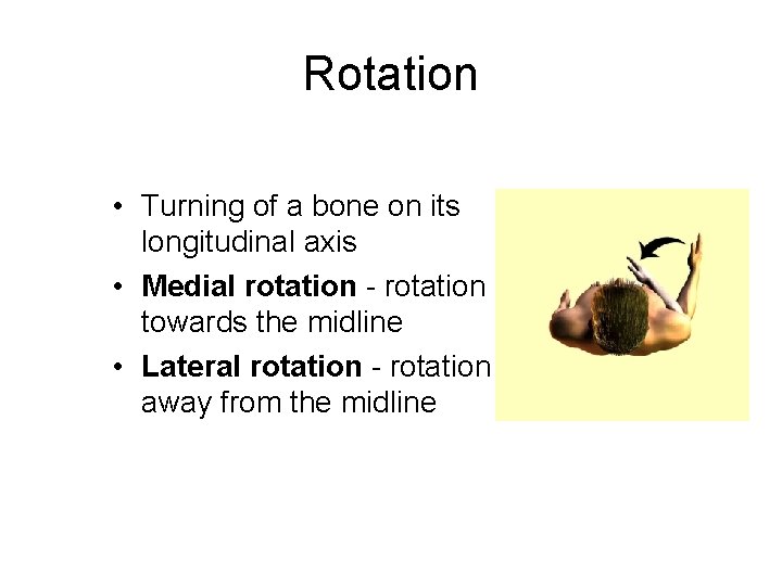 Rotation • Turning of a bone on its longitudinal axis • Medial rotation - Rotation • Turning of a bone on its longitudinal axis • Medial rotation -