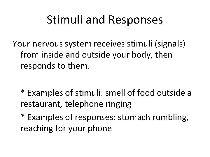 Stimuli and Responses Your nervous system receives stimuli (signals) from inside and outside your