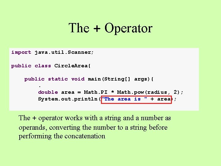 The + Operator import java. util. Scanner; public class Circle. Area{ public static void