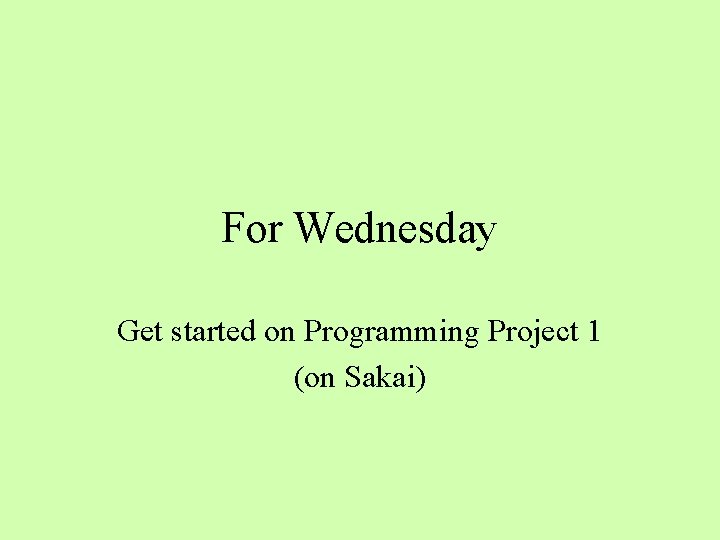 For Wednesday Get started on Programming Project 1 (on Sakai) 