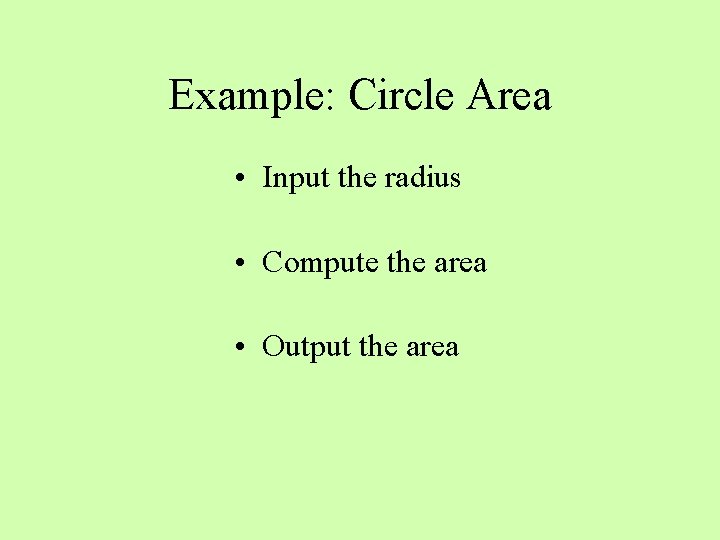Example: Circle Area • Input the radius • Compute the area • Output the