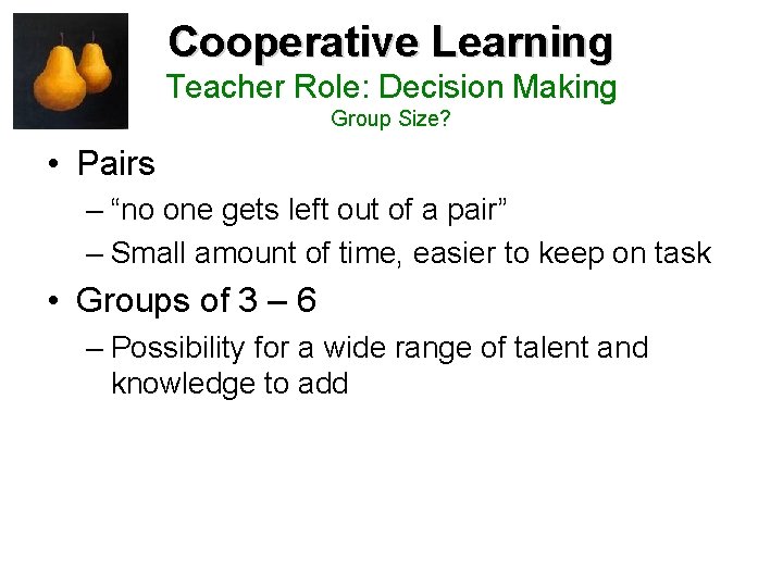 Cooperative Learning Teacher Role: Decision Making Group Size? • Pairs – “no one gets