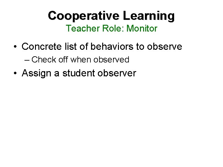 Cooperative Learning Teacher Role: Monitor • Concrete list of behaviors to observe – Check