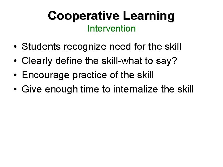 Cooperative Learning Intervention • • Students recognize need for the skill Clearly define the