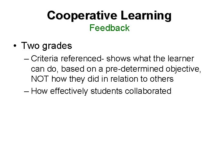 Cooperative Learning Feedback • Two grades – Criteria referenced- shows what the learner can