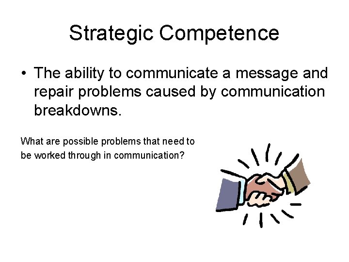 Strategic Competence • The ability to communicate a message and repair problems caused by