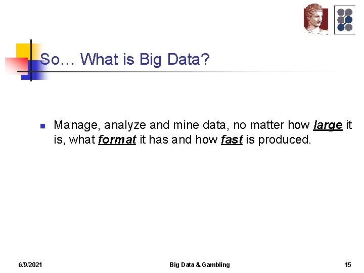 So… What is Big Data? n 6/9/2021 Manage, analyze and mine data, no matter