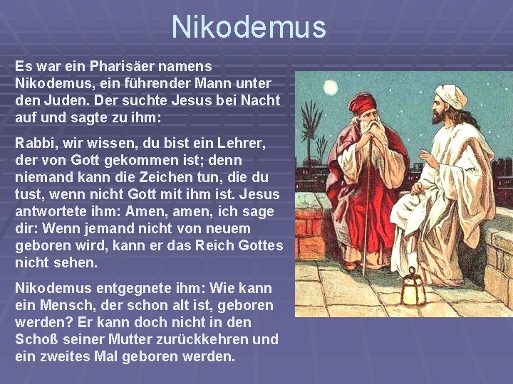 Nikodemus Es war ein Pharisäer namens Nikodemus, ein führender Mann unter den Juden. Der