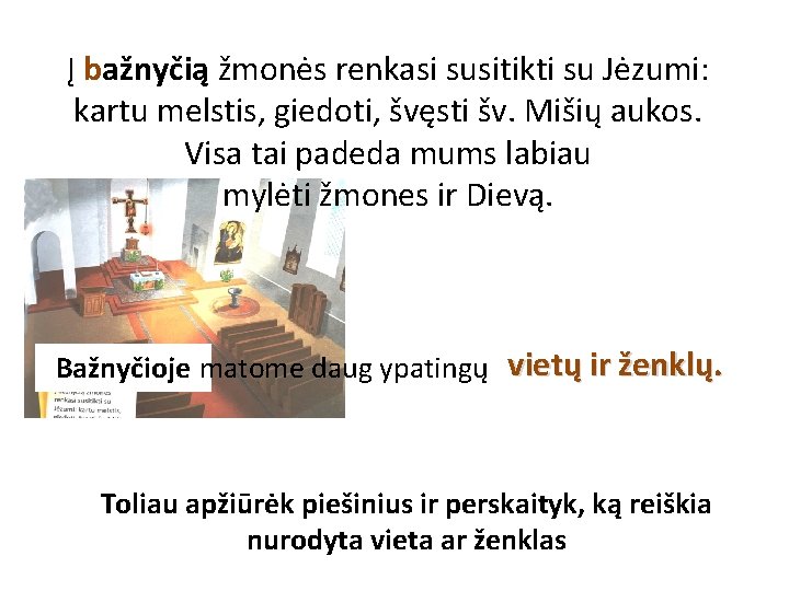 Į bažnyčią žmonės renkasi susitikti su Jėzumi: kartu melstis, giedoti, švęsti šv. Mišių aukos.
