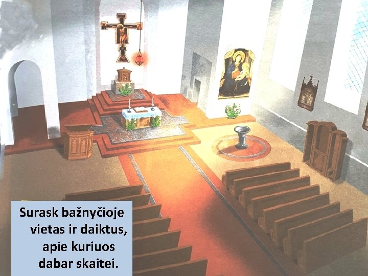 Surask bažnyčioje vietas ir daiktus, apie kuriuos dabar skaitei. 