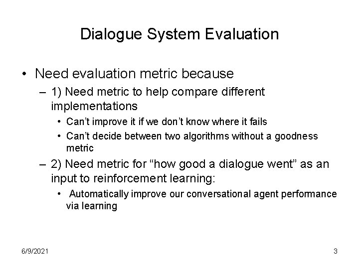 Dialogue System Evaluation • Need evaluation metric because – 1) Need metric to help