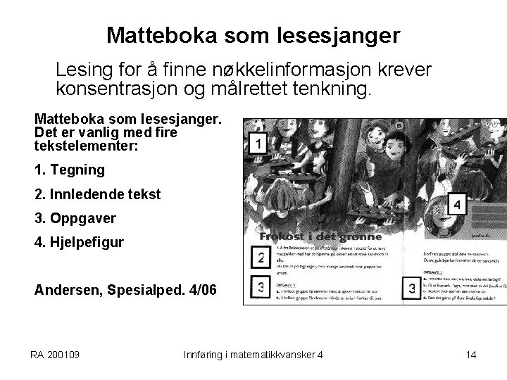 Matteboka som lesesjanger Lesing for å finne nøkkelinformasjon krever konsentrasjon og målrettet tenkning. Matteboka