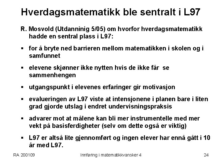 Hverdagsmatematikk ble sentralt i L 97 R. Mosvold (Utdanninig 5/05) om hvorfor hverdagsmatematikk hadde
