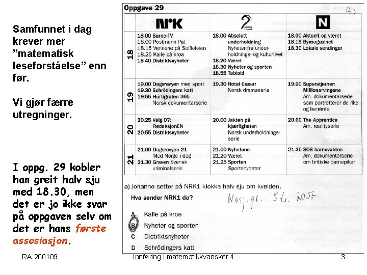 Samfunnet i dag krever mer ”matematisk leseforståelse” enn før. Vi gjør færre utregninger. I