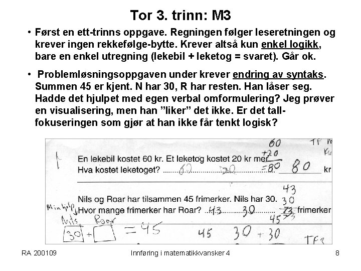 Tor 3. trinn: M 3 • Først en ett-trinns oppgave. Regningen følger leseretningen og