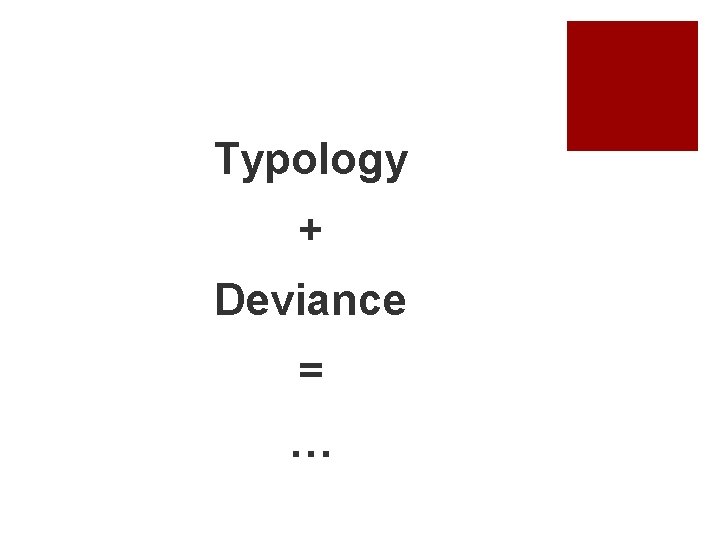 Typology + Deviance = … 