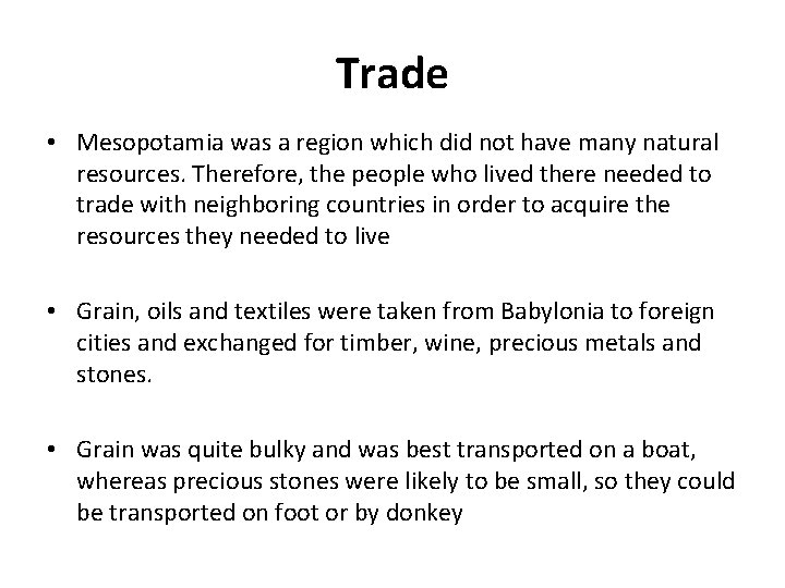 Trade • Mesopotamia was a region which did not have many natural resources. Therefore,