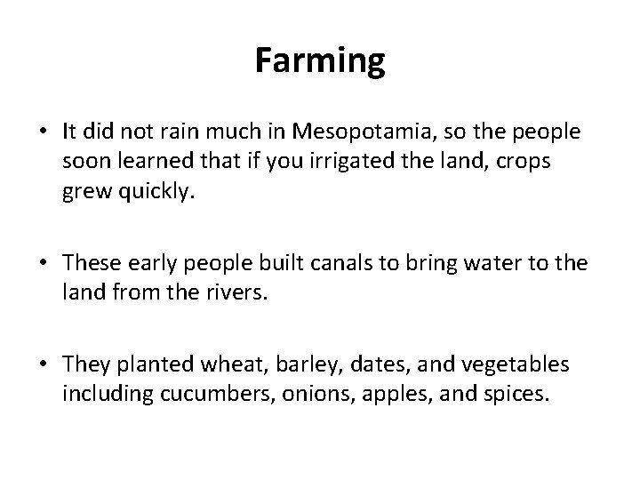 Farming • It did not rain much in Mesopotamia, so the people soon learned