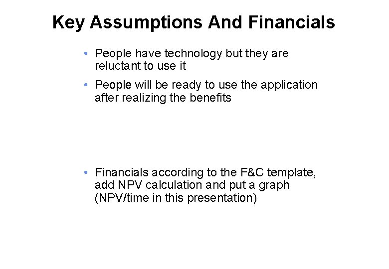 Key Assumptions And Financials • People have technology but they are reluctant to use