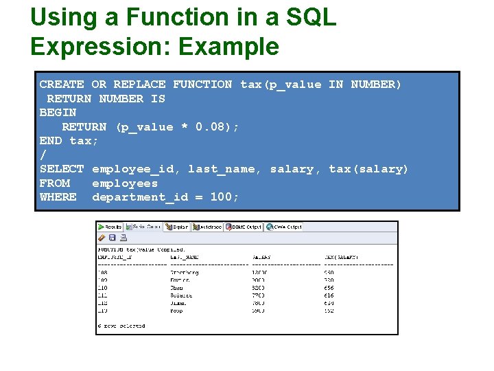 Using a Function in a SQL Expression: Example CREATE OR REPLACE FUNCTION tax(p_value IN Using a Function in a SQL Expression: Example CREATE OR REPLACE FUNCTION tax(p_value IN
