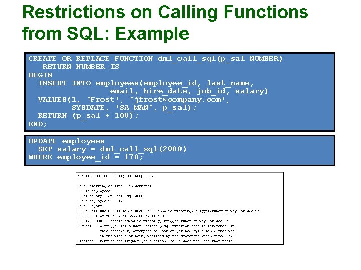 Restrictions on Calling Functions from SQL: Example CREATE OR REPLACE FUNCTION dml_call_sql(p_sal NUMBER) RETURN Restrictions on Calling Functions from SQL: Example CREATE OR REPLACE FUNCTION dml_call_sql(p_sal NUMBER) RETURN