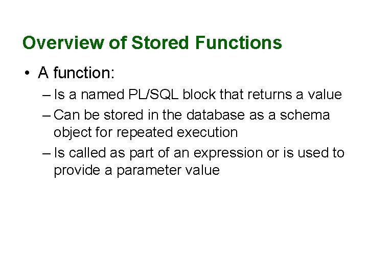 Overview of Stored Functions • A function: – Is a named PL/SQL block that Overview of Stored Functions • A function: – Is a named PL/SQL block that