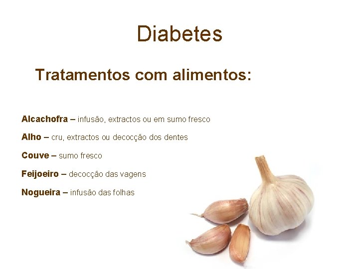 Diabetes Tratamentos com alimentos: Alcachofra – infusão, extractos ou em sumo fresco Alho –