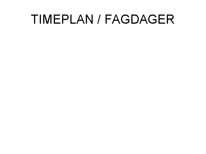 TIMEPLAN / FAGDAGER 