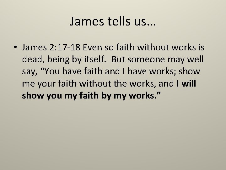 James tells us… • James 2: 17 -18 Even so faith without works is