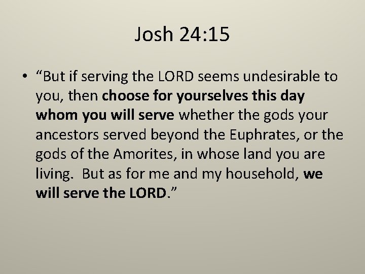 Josh 24: 15 • “But if serving the LORD seems undesirable to you, then