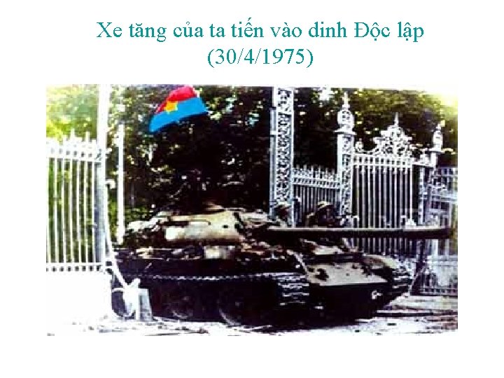 Xe tăng của ta tiến vào dinh Độc lập (30/4/1975) 