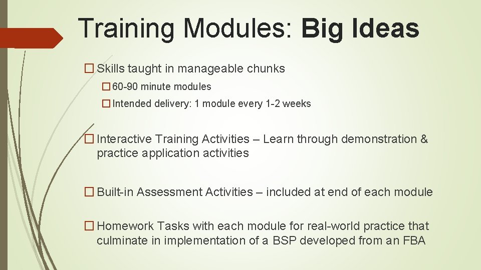 Training Modules: Big Ideas � Skills taught in manageable chunks � 60 -90 minute