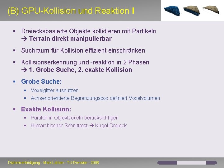 (B) GPU-Kollision und Reaktion I § Dreiecksbasierte Objekte kollidieren mit Partikeln Terrain direkt manipulierbar (B) GPU-Kollision und Reaktion I § Dreiecksbasierte Objekte kollidieren mit Partikeln Terrain direkt manipulierbar