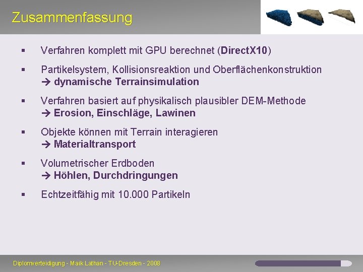 Zusammenfassung § Verfahren komplett mit GPU berechnet (Direct. X 10) § Partikelsystem, Kollisionsreaktion und Zusammenfassung § Verfahren komplett mit GPU berechnet (Direct. X 10) § Partikelsystem, Kollisionsreaktion und