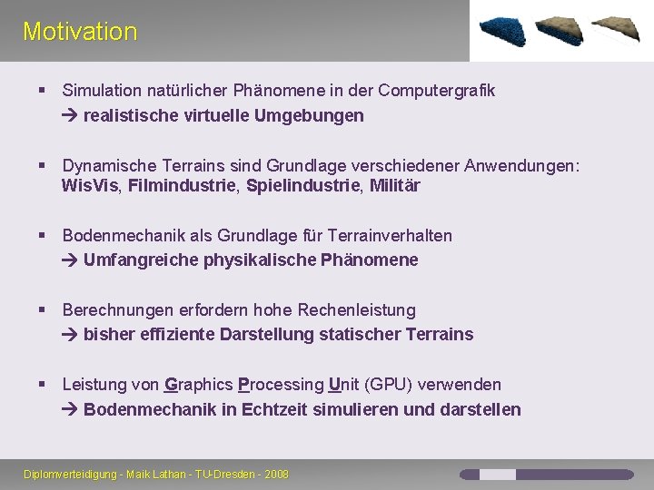 Motivation § Simulation natürlicher Phänomene in der Computergrafik realistische virtuelle Umgebungen § Dynamische Terrains Motivation § Simulation natürlicher Phänomene in der Computergrafik realistische virtuelle Umgebungen § Dynamische Terrains