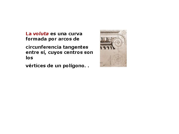 La voluta es una curva formada por arcos de circunferencia tangentes entre sí, cuyos