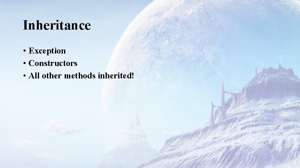Inheritance • Exception • Constructors • All other methods inherited! 