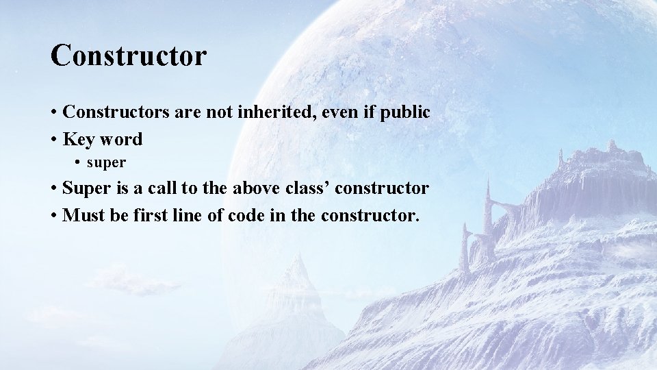 Constructor • Constructors are not inherited, even if public • Key word • super