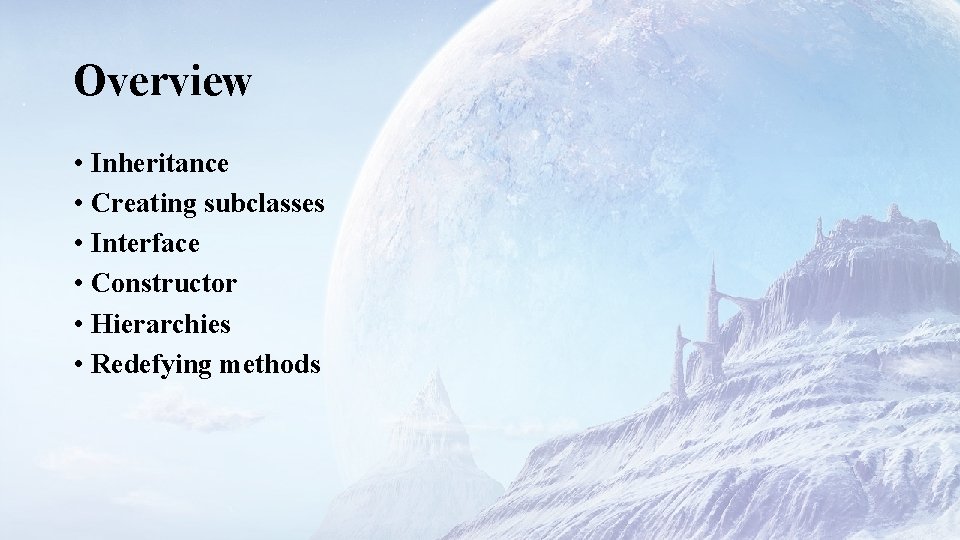 Overview • Inheritance • Creating subclasses • Interface • Constructor • Hierarchies • Redefying