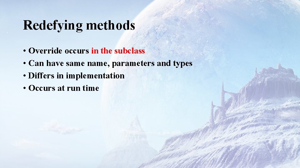 Redefying methods • Override occurs in the subclass • Can have same name, parameters