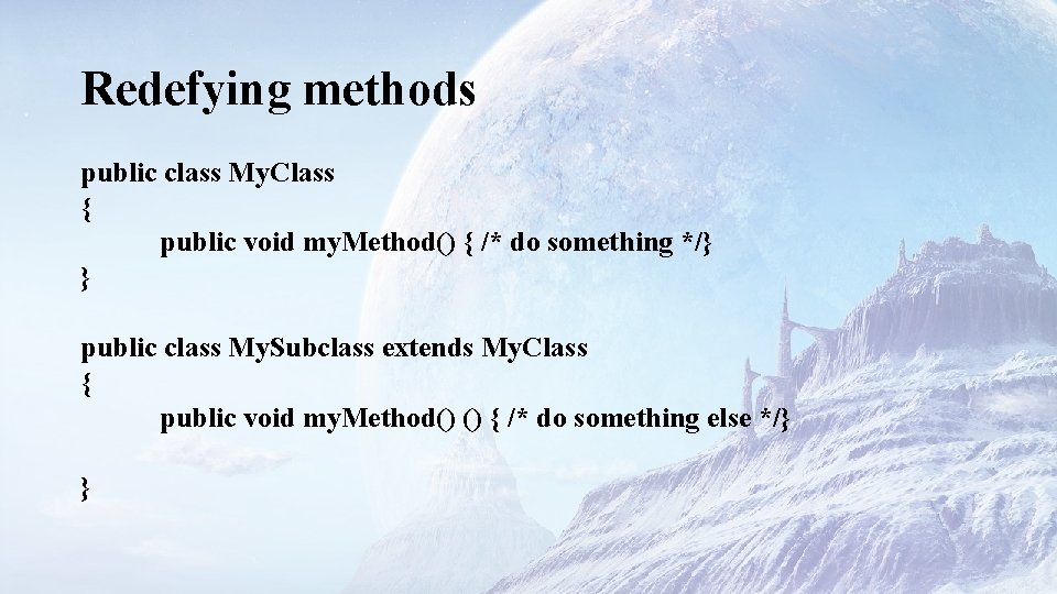 Redefying methods public class My. Class { public void my. Method() { /* do