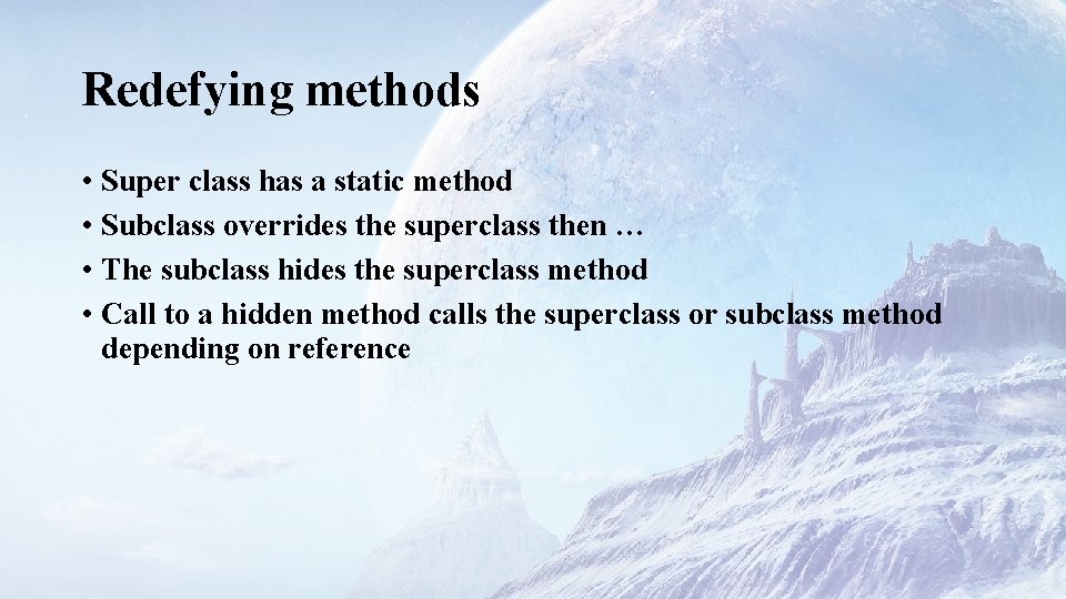 Redefying methods • Super class has a static method • Subclass overrides the superclass