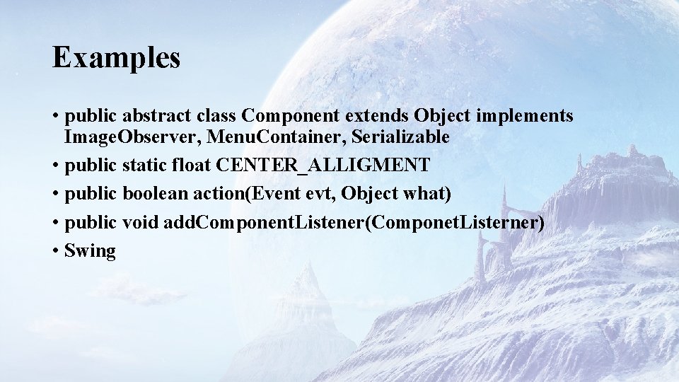 Examples • public abstract class Component extends Object implements Image. Observer, Menu. Container, Serializable