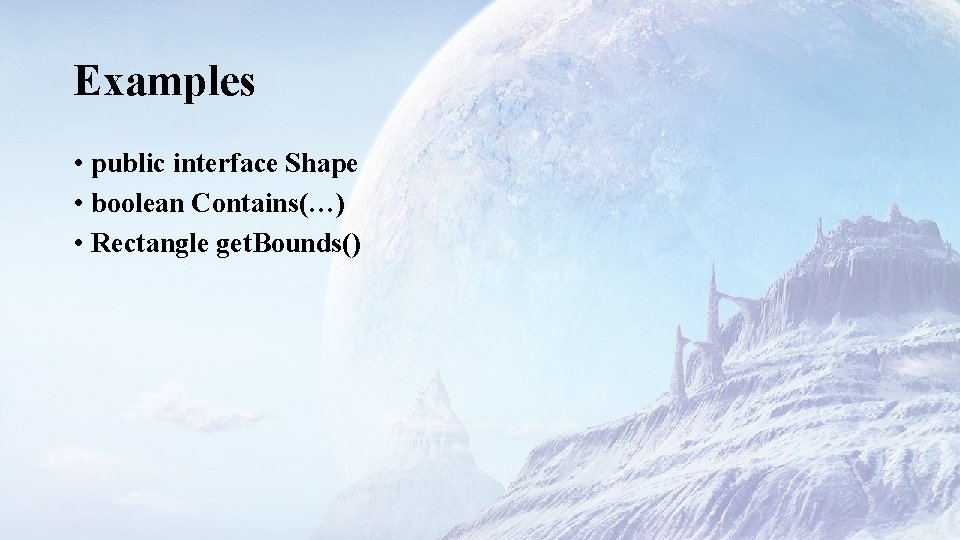 Examples • public interface Shape • boolean Contains(…) • Rectangle get. Bounds() 