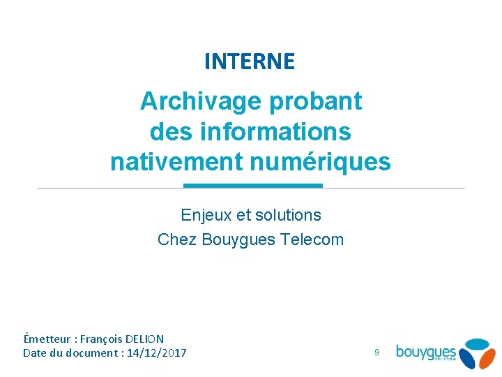 INTERNE Archivage probant des informations nativement numériques Enjeux et solutions Chez Bouygues Telecom Émetteur