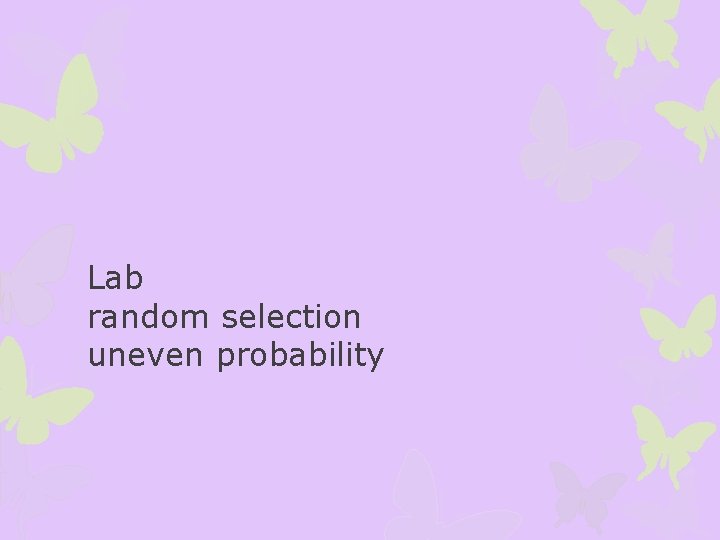 Lab random selection uneven probability Lab random selection uneven probability