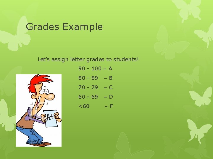 Grades Example Let’s assign letter grades to students! 90 - 100 – A 80 Grades Example Let’s assign letter grades to students! 90 - 100 – A 80