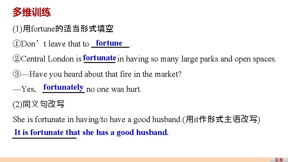 多维训练 (1)用fortune的适当形式填空 ①Don’t leave that to fortune. ②Central London is fortunate in having so 多维训练 (1)用fortune的适当形式填空 ①Don’t leave that to fortune. ②Central London is fortunate in having so